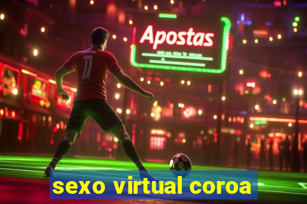 sexo virtual coroa